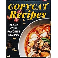 Copycat Recipes: Clone Your Favorite: A Blank Cooking Book to Fill in, Organize and Replicate your Favorite Cuisines At Home