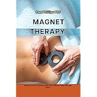 Magnet Therapy: Miracle Cure For Chronic & Joint Pain, Diabetes, Fever, Aids, and Cancer Magnet Therapy: Miracle Cure For Chronic & Joint Pain, Diabetes, Fever, Aids, and Cancer Kindle Paperback