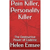 Pain Killer, Personality Killer: The Destructive Power of Codeine Pain Killer, Personality Killer: The Destructive Power of Codeine Kindle Paperback