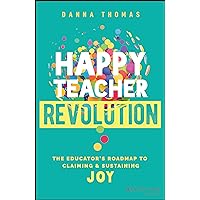 Happy Teacher Revolution: The Educator's Roadmap to Claiming and Sustaining Joy Happy Teacher Revolution: The Educator's Roadmap to Claiming and Sustaining Joy Paperback Kindle