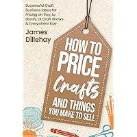 How to Price Crafts and Things You Make to Sell: Successful Craft Business Ideas for Pricing on Etsy, to Stores, at Craft Shows & Everywhere Else How to Price Crafts and Things You Make to Sell: Successful Craft Business Ideas for Pricing on Etsy, to Stores, at Craft Shows & Everywhere Else Paperback