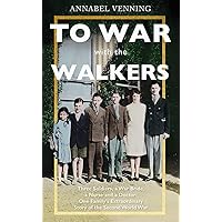 To War With the Walkers: Three Soldiers, the War Bride, the Nurse and a Doctor: One Family's Extraordinary Story of Survival in the Second World War To War With the Walkers: Three Soldiers, the War Bride, the Nurse and a Doctor: One Family's Extraordinary Story of Survival in the Second World War Hardcover Paperback