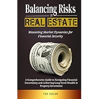 Balancing Risks in Real Estate: Mastering Market Dynamics for Financial Security: A Comprehensive Guide to Navigating Financial Uncertainty and Achieving Long-Term Wealth in Property Investment