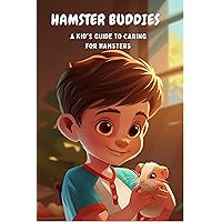 Hamster Buddies: A Kid's Guide to Caring for Pet Hamsters Hamster Buddies: A Kid's Guide to Caring for Pet Hamsters Kindle Paperback