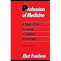 Profession of Medicine: A Study of the Sociology of Applied Knowledge Profession of Medicine: A Study of the Sociology of Applied Knowledge Paperback Hardcover