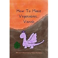 How To Make Vegetables...Vanish
