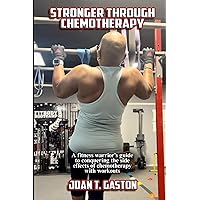 Stronger Through Chemotherapy: A Fitness Warrior's Guide To Conquering The Side Effects Of Chemotherapy With Workouts Stronger Through Chemotherapy: A Fitness Warrior's Guide To Conquering The Side Effects Of Chemotherapy With Workouts Paperback Kindle