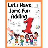 Let's Have Some Fun Adding 1: Math Addition workbook