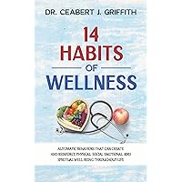 14 Habits of Wellness: Automatic behaviors that can create and reinforce physical, social, emotional, and spiritual well-being throughout life 14 Habits of Wellness: Automatic behaviors that can create and reinforce physical, social, emotional, and spiritual well-being throughout life Kindle Paperback