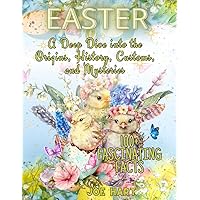 Easter: 100+ Fascinating Facts, Traditions, Trivia, Fun Facts, History and a lot of stories, perfect gift for girls and boys