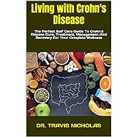 Living with Crohn's Disease: The Perfect Self Care Guide To Crohn's Disease Cure, Treatment, Management And Recovery For Your Complete Wellness Living with Crohn's Disease: The Perfect Self Care Guide To Crohn's Disease Cure, Treatment, Management And Recovery For Your Complete Wellness Kindle Paperback