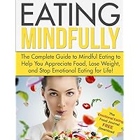 Eating Mindfully: The Complete Guide to Help You Appreciate Food, Lose Weight, and Stop Emotional Eating for Life (FREE Emotional Eating Food Journal) ... Overeating, Weight Loss, Mindless Eating) Eating Mindfully: The Complete Guide to Help You Appreciate Food, Lose Weight, and Stop Emotional Eating for Life (FREE Emotional Eating Food Journal) ... Overeating, Weight Loss, Mindless Eating) Kindle Paperback