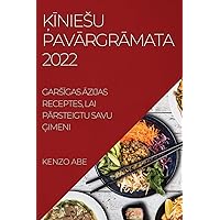 ĶĪniesu PavĀrgrĀmata 2022: GarsĪgas Āzijas Receptes, Lai PĀrsteigtu Savu Ģimeni (Latvian Edition)