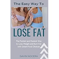 THE EASY WAY TO LOSE FAT: The Fastest and Easiest Way to Lose Weight and Burn Fat with Smart Food Choices THE EASY WAY TO LOSE FAT: The Fastest and Easiest Way to Lose Weight and Burn Fat with Smart Food Choices Kindle Paperback