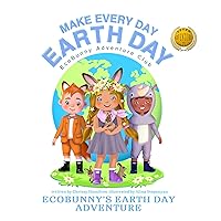 Make Every Day Earth Day: EcoBunny's Earth Day Adventure Make Every Day Earth Day: EcoBunny's Earth Day Adventure Kindle Paperback