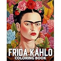 Frida Kahlo Coloring Book: Eye-Catching Coloring Pages About High Quality Women Artist Illustrations For Adults And Teens To Color Fun And Enjoy