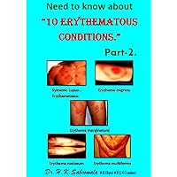 10 Erythematous Conditions: Need to know Types, Causes, Symptoms and Treatments. Part -2. 10 Erythematous Conditions: Need to know Types, Causes, Symptoms and Treatments. Part -2. Kindle