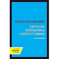 The Politics of Duplicity: Controlling Reproduction in Ceausescu’s Romania (Contraversions, Critical Studies in Jewish Literature Culture and Society , No 11) The Politics of Duplicity: Controlling Reproduction in Ceausescu’s Romania (Contraversions, Critical Studies in Jewish Literature Culture and Society , No 11) Kindle Hardcover Paperback