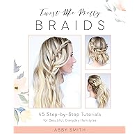 Twist Me Pretty Braids: 45 Step-by-Step Tutorials for Beautiful, Everyday Hairstyles Twist Me Pretty Braids: 45 Step-by-Step Tutorials for Beautiful, Everyday Hairstyles Paperback Kindle