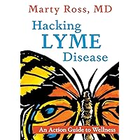 Hacking Lyme Disease: An Action Guide to Wellness Hacking Lyme Disease: An Action Guide to Wellness Paperback Kindle