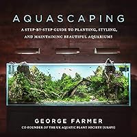 Aquascaping: A Step-by-Step Guide to Planting, Styling, and Maintaining Beautiful Aquariums Aquascaping: A Step-by-Step Guide to Planting, Styling, and Maintaining Beautiful Aquariums Hardcover Kindle