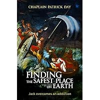 FINDING THE SAFEST PLACE ON EARTH: Jack overcomes an addiction FINDING THE SAFEST PLACE ON EARTH: Jack overcomes an addiction Paperback Kindle
