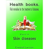 Health books.: skin diseases (Folk remedies for the treatment of diseases. Book 6)