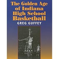 The Golden Age of Indiana High School Basketball The Golden Age of Indiana High School Basketball Paperback Kindle
