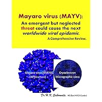 Mayaro virus (MAYV): An emergent but neglected threat could cause the next worldwide viral epidemic. A Comprehensive Review. : A Jungle FLU. Mayaro virus (MAYV): An emergent but neglected threat could cause the next worldwide viral epidemic. A Comprehensive Review. : A Jungle FLU. Kindle