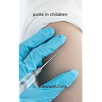 Polio in children : Preventing polio in pediatrics population Polio in children : Preventing polio in pediatrics population Kindle Paperback