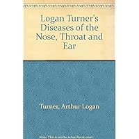 Logan Turner's Diseases of the Nose, Throat and Ear Logan Turner's Diseases of the Nose, Throat and Ear Hardcover Paperback