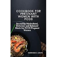 COOKBOOK FOR PREGNANT WOMEN WITH PCOS: Savouring Motherhood, Delicious and Balanced Meals for PCOS Pregnant Women COOKBOOK FOR PREGNANT WOMEN WITH PCOS: Savouring Motherhood, Delicious and Balanced Meals for PCOS Pregnant Women Kindle Paperback