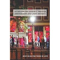 A Fascinating Journey Through Amsterdam's Red Light District: Must-Read For Those In Love With Amsterdam