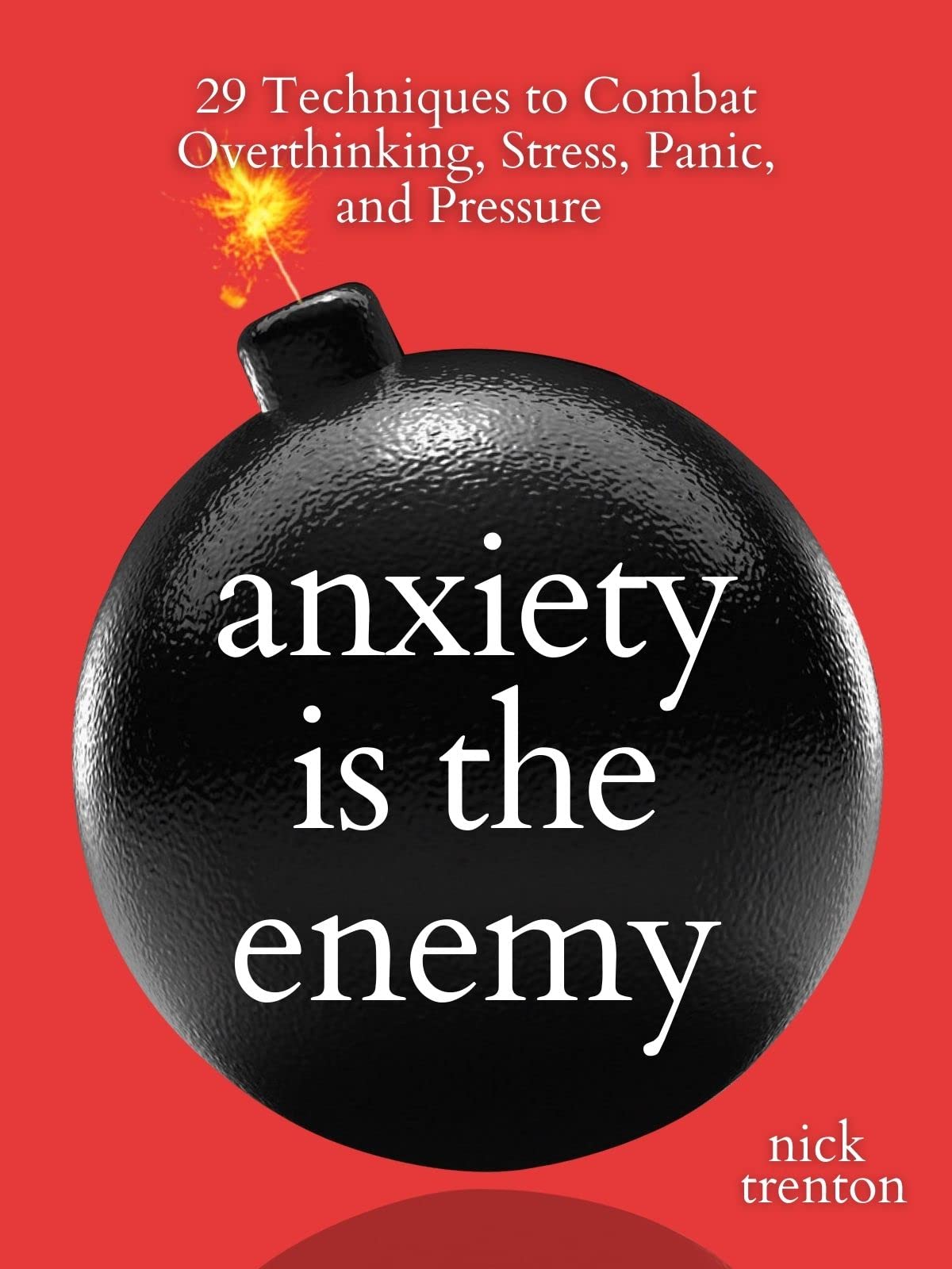 Anxiety is the Enemy: 29 Techniques to Combat Overthinking, Stress, Panic, and Pressure (The Path to Calm Book 5)