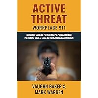 Active Threat: Workplace 911: An expert guide to preventing, preparing for and prevailing over attacks at work, school and church Active Threat: Workplace 911: An expert guide to preventing, preparing for and prevailing over attacks at work, school and church Kindle Paperback