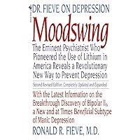 Moodswing: Dr. Fieve on Depression: The Eminent Psychiatrist Who Pioneered the Use of Lithium in America Reveals a Revolutionary New Way to Prevent Depression