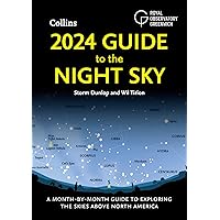 2024 Guide to the Night Sky: A Month-By-Month Guide to Exploring the Skies Above North America 2024 Guide to the Night Sky: A Month-By-Month Guide to Exploring the Skies Above North America Paperback Kindle