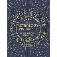 The Astrology Dictionary: Cosmic Knowledge from A to Z The Astrology Dictionary: Cosmic Knowledge from A to Z Hardcover Kindle