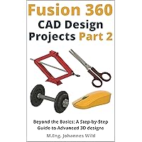Fusion 360 | CAD Design Projects - Part 2: Beyond Basics: A Step-by-Step Guide to Advanced 3D designs (Fusion 360 | Learn CAD, CAM & FEM from an Engineer) Fusion 360 | CAD Design Projects - Part 2: Beyond Basics: A Step-by-Step Guide to Advanced 3D designs (Fusion 360 | Learn CAD, CAM & FEM from an Engineer) Kindle Paperback