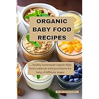 Organic baby food recipes: Healthy homemade organic baby food cookbook with procedures for baby of various stages Organic baby food recipes: Healthy homemade organic baby food cookbook with procedures for baby of various stages Paperback