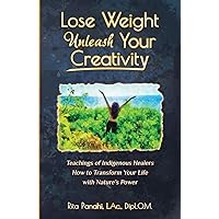 Lose Weight Unleash Your Creativity: Teachings of Indigenous Healers How to Transform Your Life with Nature's Power Lose Weight Unleash Your Creativity: Teachings of Indigenous Healers How to Transform Your Life with Nature's Power Paperback Kindle