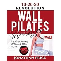 10-20-30 Pilates Mastery: A 30-Day Journey of WALL & BALL PILATES Empowered by THE 10-20-30 REVOLUTION for All Levels, Office Workers, Seniors, and Athletes on a Path to Strength, Balance, and Beyond 10-20-30 Pilates Mastery: A 30-Day Journey of WALL & BALL PILATES Empowered by THE 10-20-30 REVOLUTION for All Levels, Office Workers, Seniors, and Athletes on a Path to Strength, Balance, and Beyond Kindle Paperback