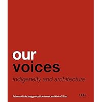Our Voices: Indigeneity and Architecture (ORO EDITIONS) Our Voices: Indigeneity and Architecture (ORO EDITIONS) Paperback