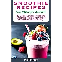 SMOOTHIE RECIPES FOR CANCER PATIENTS: 20 Delicious Cancer-Fighting Smoothie Recipes for Cancer Prevention and Recovery With Ingredients, Prep Time & Instructions (Smoothie Miracles for Better Living) SMOOTHIE RECIPES FOR CANCER PATIENTS: 20 Delicious Cancer-Fighting Smoothie Recipes for Cancer Prevention and Recovery With Ingredients, Prep Time & Instructions (Smoothie Miracles for Better Living) Kindle Paperback