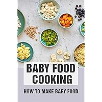 Baby Food Cooking: How To Make Baby Food