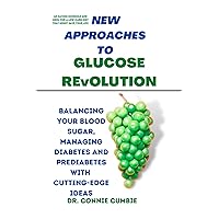 NEW APPROACHES TO GLUCOSE REVOLUTION: Balancing Your Blood Sugar, Managing Diabetes And Prediabetes With Cutting-Edge Ideas NEW APPROACHES TO GLUCOSE REVOLUTION: Balancing Your Blood Sugar, Managing Diabetes And Prediabetes With Cutting-Edge Ideas Kindle Hardcover Paperback