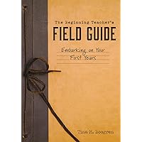 The Beginning Teacher's Field Guide: Embarking on Your First Years (Self-Care and Teaching Tips for New Teachers) The Beginning Teacher's Field Guide: Embarking on Your First Years (Self-Care and Teaching Tips for New Teachers) Perfect Paperback Kindle