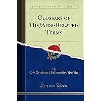 Glossary of Hiv/Aids-Related Terms (Classic Reprint) Glossary of Hiv/Aids-Related Terms (Classic Reprint) Paperback Hardcover Spiral-bound
