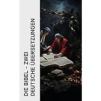 Die Bibel - Zwei deutsche Übersetzungen: Die Martin Luthers Bibelübersetzung + Die Elberfelder Bibelübersetzung (German Edition)