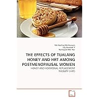 THE EFFECTS OF TUALANG HONEY AND HRT AMONG POSTMENOPAUSAL WOMEN: HONEY AND HORMONAL REPLACEMENT THERAPY (HRT) THE EFFECTS OF TUALANG HONEY AND HRT AMONG POSTMENOPAUSAL WOMEN: HONEY AND HORMONAL REPLACEMENT THERAPY (HRT) Paperback
